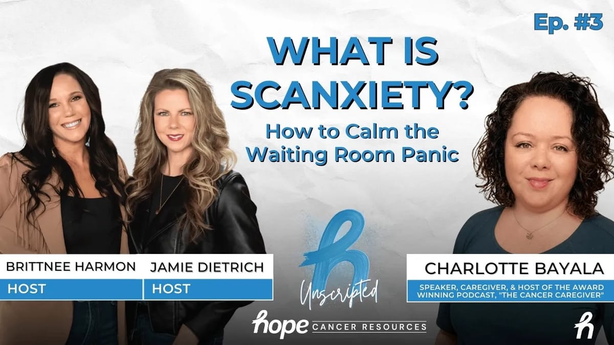 Ep. 3 - Scanxiety: Navigating the Fear of the Unknown With Charlotte Bayala